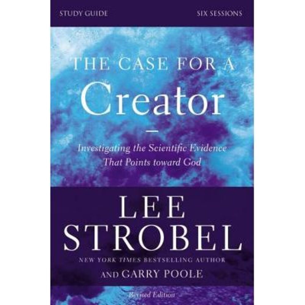 The Case for a Creator Bible Study Guide Revised Edition: Investigating the Scie